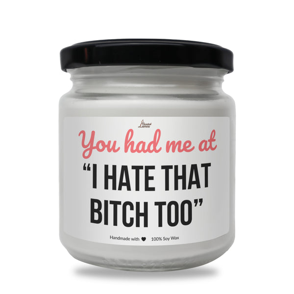 You had me at “I hate that bitch too” Scented Soy Candle