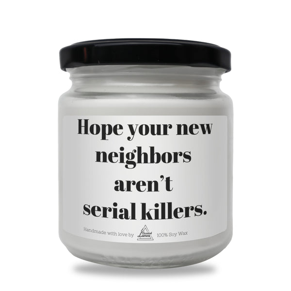 Hope your new neighbors aren’t serial killers Scented Soy Candle