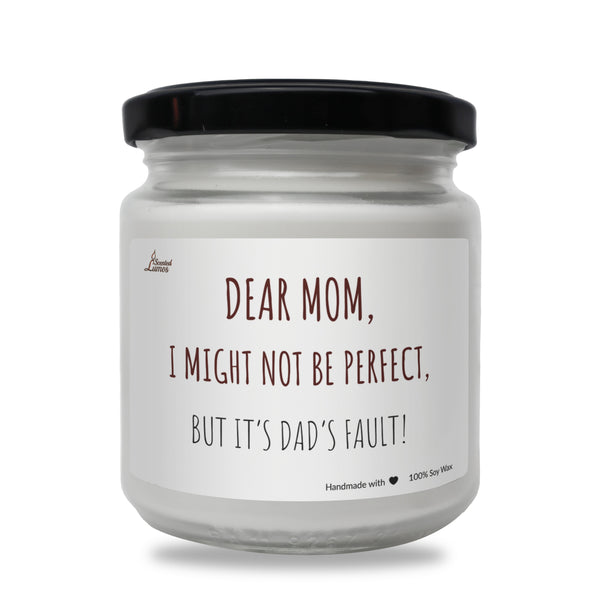 Dear Mom, I might not be perfect, but it's Dad's fault Scented Soy Candle