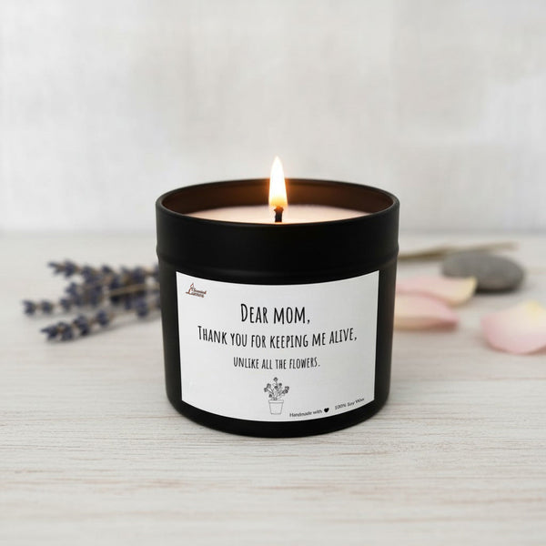 Thank you for keeping me alive, unlike all the flowers. Scented Soy Candle