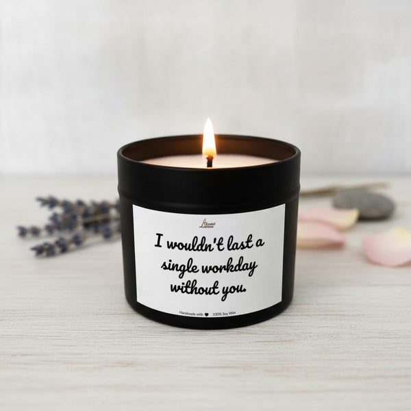I wouldn't last a single workday without you. Scented Soy Candle