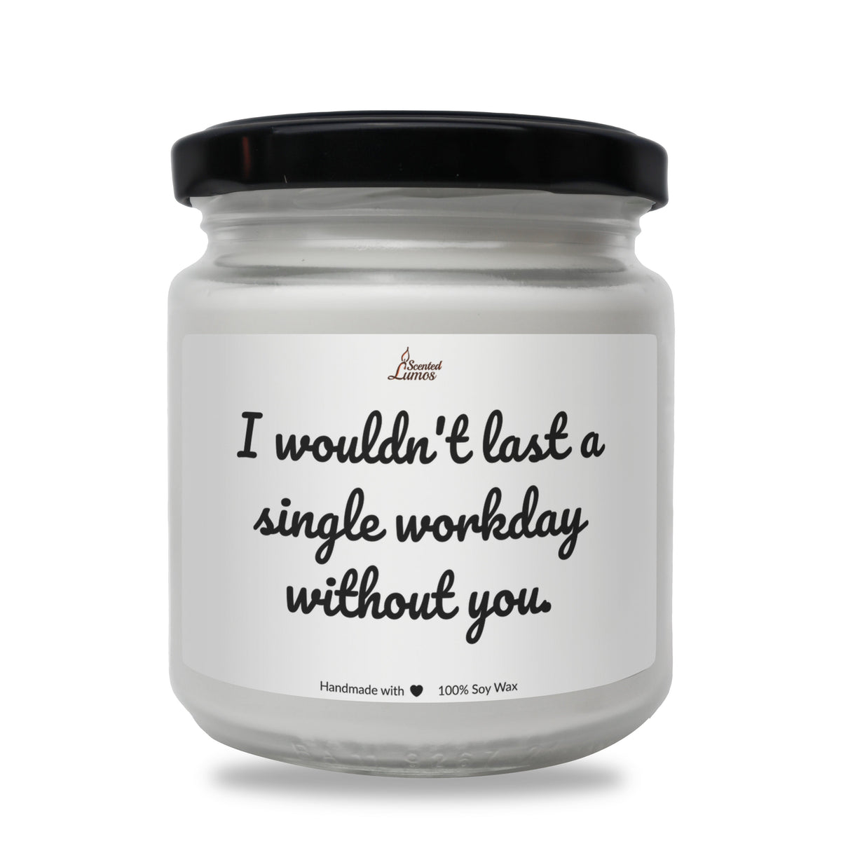 I wouldn't last a single workday without you. Scented Soy Candle