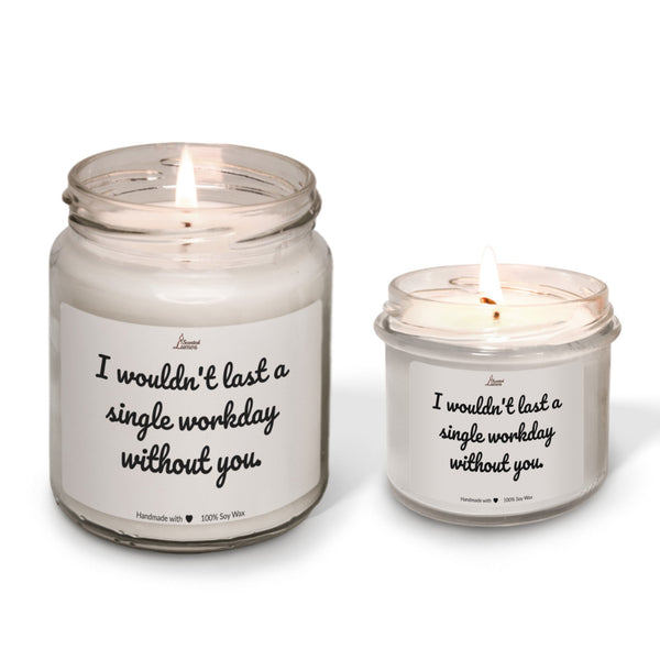I wouldn't last a single workday without you. Scented Soy Candle