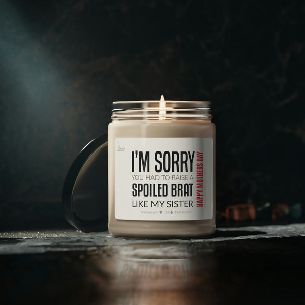 Sorry you had to raise a spoiled brat... Scented Soy Candle
