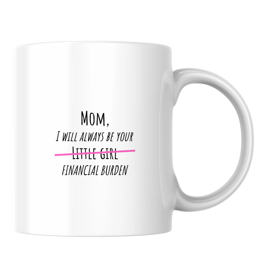 Mom, I will always be your little girl financial burden - White mug - Ceramic Mug 330ml