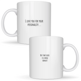 I love you for your personality... but that dick is a huge bonus! - White mug - Ceramic Mug 330ml