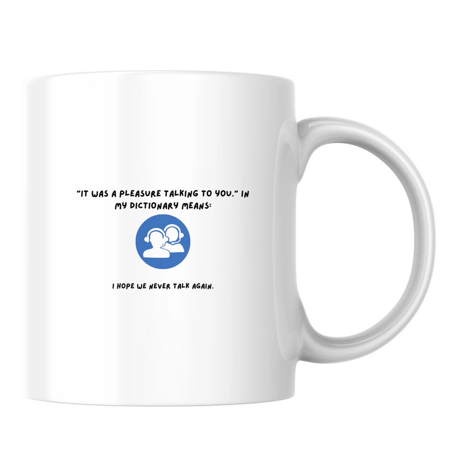 "It was a pleasure talking to you" in my dictionary means: I hope we never talk again - White mug - Ceramic Mug 330ml