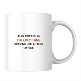 This coffee is the only thing keeping me in this office - White mug - Ceramic Mug 330ml