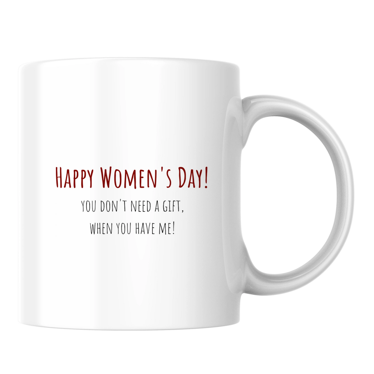 Happy Women's Day! You don't need a gift, when you have me! - White mug - Ceramic Mug 330ml